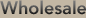 Wholesale